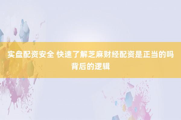 实盘配资安全 快速了解芝麻财经配资是正当的吗背后的逻辑